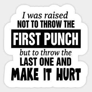 I was raised not to throw the first punch but to throw the last one and make it hurt Sticker